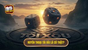 Huyền thoại Tài Xỉu là có thật_