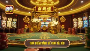 Thời điểm vàng để chơi Tài Xỉu