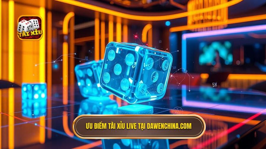 2. Ưu điểm Tài xỉu live tại dawenchina.com