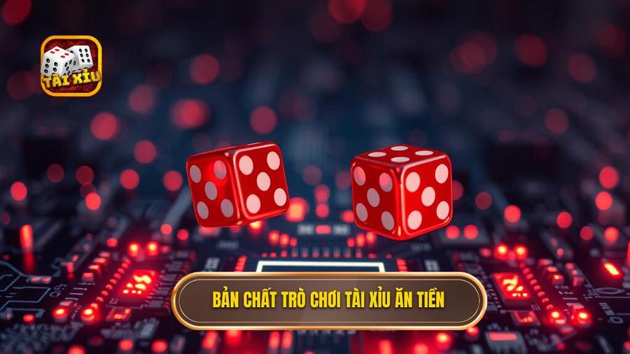 Hiểu Rõ Bản Chất Của Tài Xỉu Ăn Tiền